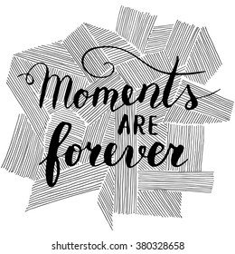Vector hand written quote "Moments are forever". T-shirt, poster, card design. Trendy lettering.
