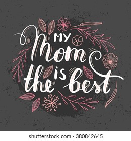 Vector hand written quote "My mom is the best". T-shirt, poster, mother's day card design. Trendy lettering.