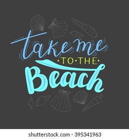 Vector hand written quote "Take me to the beach". T-shirt, poster, card design. Trendy lettering.