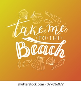 Vector hand written quote "Take me to the beach". T-shirt, poster, card design. Trendy lettering.