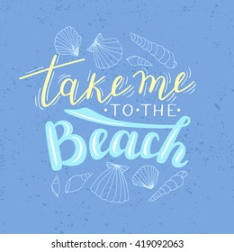Vector hand written quote "Take me to the beach". T-shirt, poster, card design. Trendy lettering.