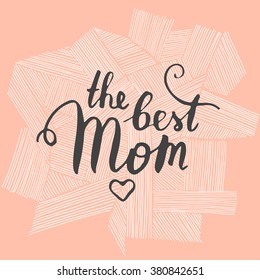 Vector hand written quote "The best mom". T-shirt, poster, mother's day card design. Trendy lettering.