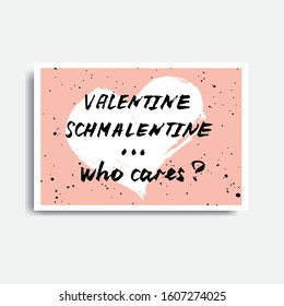 Vector handdrawn anti valentine's day card. Brush lettering funny quote "valentine schmalentine who cares?" and white  heart on pink background. 