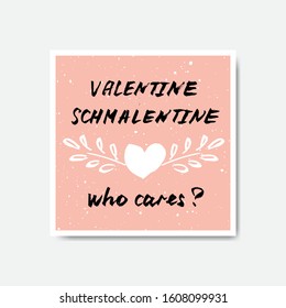 Vector handdrawn anti valentine's day card. Brush lettering funny quote "valentine schmalentine who cares?" and white heart with leaves branch on pink background. 