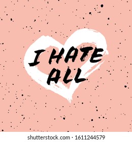 Vector handdrawn anti valentine's day card. Brush lettering funny quote "i hate all" and white heart on pink  background. 