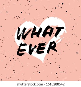 Vector handdrawn anti valentine's day card. Brush lettering funny quote "whatever" and white heart on pink  background. 