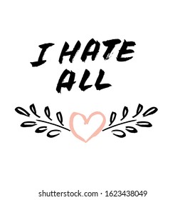 Vector handdrawn anti valentine's day card template. Brush lettering funny quote "i hate all" and pink heart with leaves branch on white background. 