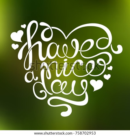 Vector handdrawn calligraphic phrase "Have a nice day" in the shape of a heart. Creative vintage lettering on green blurred spring background.
