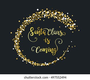 Vector handdrawn Christmas lettering with gold glitter particles for luxury greeting rich card. Santa Claus Is Coming.