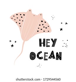 Vector hand-drawn color children's illustration, poster, print with a cute stingray and lettering Hey ocean in Scandinavian style on a white background. Cute baby animals. Sealife. Stingray.
