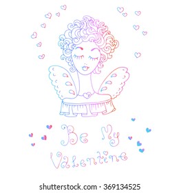 Vector hand-drawn greeting card with Valentine's Day symbols. Girl angel with wings and curls. Original hand drawn phrase Be my Valentine. Painted lines with colored transition on a white background