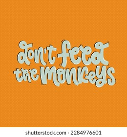 Vector handdrawn illustration. Lettering phrases Don't feed the monkeys. Warning phrase, poster.