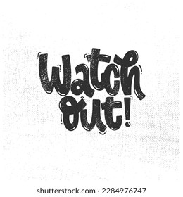 Vector handdrawn illustration. Lettering phrases Watch out. Warning phrase, poster.