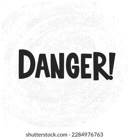 Vector handdrawn illustration. Lettering phrases Danger. Warning phrase, poster.