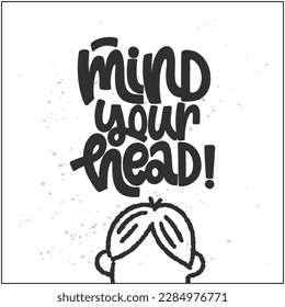 Vector handdrawn illustration. Lettering phrases Mind your head. Warning phrase, poster.