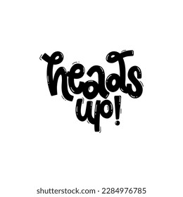 Vector handdrawn illustration. Lettering phrases Heads up. Warning phrase, poster.