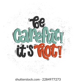 Vector handdrawn illustration. Lettering phrases Be careful! It's hot. Warning phrase, poster.