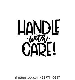 Vector handdrawn illustration. Lettering phrases Handle with care. Warning phrase, poster