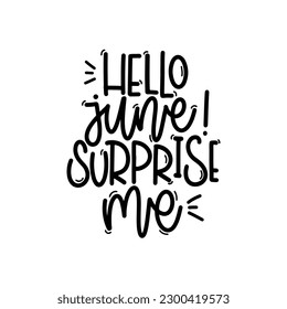 Vector handdrawn illustration. Lettering phrases Hello june surprise me. Idea for poster, postcard.  Inspirational quote. 