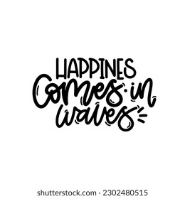 Vector handdrawn illustration. Lettering phrases Happines comes in waves. Idea for poster, postcard.  Inspirational quote. 