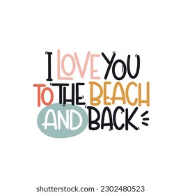 Vector handdrawn illustration. Lettering phrases I love you to the beach and back. Idea for poster, postcard.  Inspirational quote. 