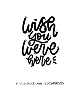 Vector handdrawn illustration. Lettering phrases Wish you were here. Idea for poster, postcard.  Inspirational quote. 