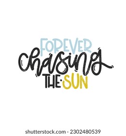 Vector handdrawn illustration. Lettering phrases Forever chasing the sun. Idea for poster, postcard.  Inspirational quote. 