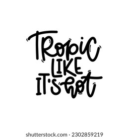 Vector handdrawn illustration. Lettering phrases Tropic like it s hot. Idea for poster, postcard.  Inspirational quote. 