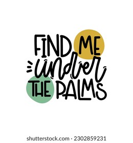 Vector handdrawn illustration. Lettering phrases Find me under the palms. Idea for poster, postcard.  Inspirational quote. 