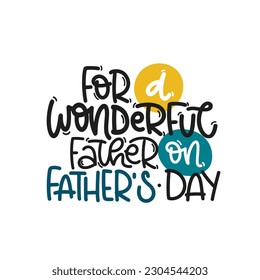 Vector handdrawn illustration. Lettering phrases For a wonderful father on father s day. Idea for poster, postcard.  A greeting card for father's day. 