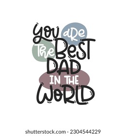 Vector handdrawn illustration. Lettering phrases You are the best dad in the world. Idea for poster, postcard.  A greeting card for father's day. 