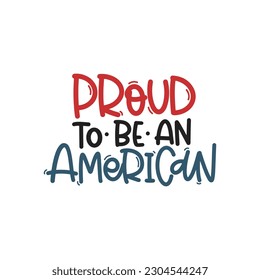 Vector handdrawn illustration. Lettering phrases Proud to be an American. Idea for poster, postcard.  A greeting card for America's Independence Day.