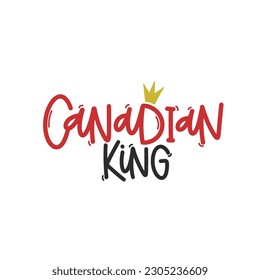 Vector handdrawn illustration. Lettering phrases Canadian king. Idea for poster, postcard.  A greeting card for America's Independence Day.