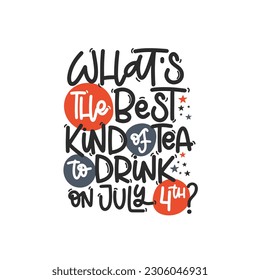 Vector handdrawn illustration. Lettering phrases What s the best kind of tea to drink on July 4th? Idea for poster, postcard.  A greeting card for America's Independence Day.