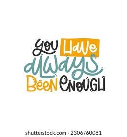 Vector handdrawn illustration. Lettering phrases You have always been enough. Idea for poster, postcard.  Inspirational quote. 