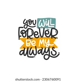 Vector handdrawn illustration. Lettering phrases You will forever be my always. Idea for poster, postcard.  Inspirational quote. 