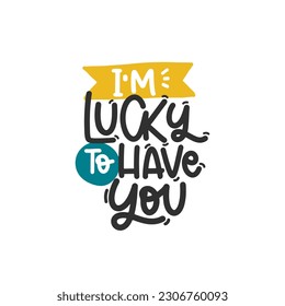 Vector handdrawn illustration. Lettering phrases I m lucky to have you. Idea for poster, postcard.  Inspirational quote. 