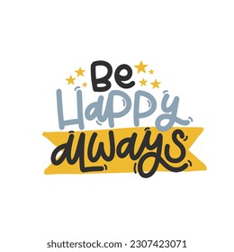 Vector handdrawn illustration. Lettering phrases Be happy always. Idea for poster, postcard.  Inspirational quote. 