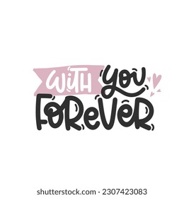 Vector handdrawn illustration. Lettering phrases With you forever. Idea for poster, postcard.  Inspirational quote. 