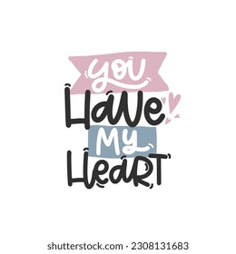 Vector handdrawn illustration. Lettering phrases You have my heart. Idea for poster, postcard.  Inspirational quote. 