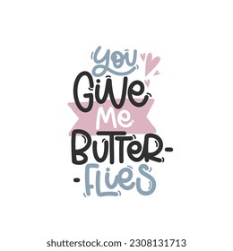 Vector handdrawn illustration. Lettering phrases You give me butterflies. Idea for poster, postcard.  Inspirational quote. 