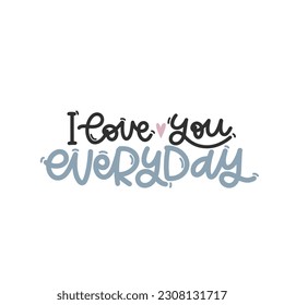 Vector handdrawn illustration. Lettering phrases I love you everyday. Idea for poster, postcard.  Inspirational quote. 