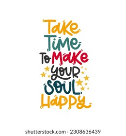 Vector handdrawn illustration. Lettering phrases Take time to make your soul happy. Idea for poster, postcard.  Inspirational quote. 