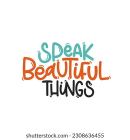 Vector handdrawn illustration. Lettering phrases Speak beautiful things. Idea for poster, postcard.  Inspirational quote. 