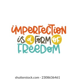 Vector handdrawn illustration. Lettering phrases Imperfection is a form of freedom. Idea for poster, postcard.  Inspirational quote. 