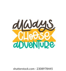 Vector handdrawn illustration. Lettering phrases Always choose adventure. Idea for poster, postcard.  Inspirational quote. 