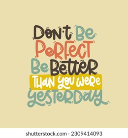 Vector handdrawn illustration. Lettering phrases Don t be perfect be better than you were yesterday. Idea for poster, postcard.  Inspirational quote. 