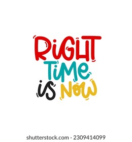 Vector handdrawn illustration. Lettering phrases Right time is now. Idea for poster, postcard.  Inspirational quote. 