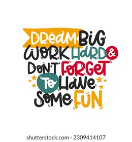 Vector handdrawn illustration. Lettering phrases Dream big work hard and don t forget to have some fun. Idea for poster, postcard.  Inspirational quote. 