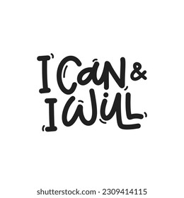 Vector handdrawn illustration. Lettering phrases I can and I will. Idea for poster, postcard.  Inspirational quote. 
